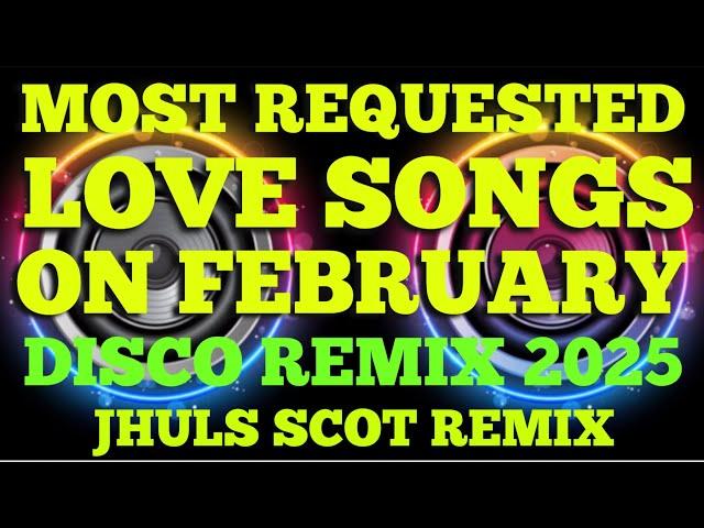 MOST REQUESTED LOVE SONGS ON FEBRUARY ( DISCO REMIX 2025 ) JHULS SCOT REMIX