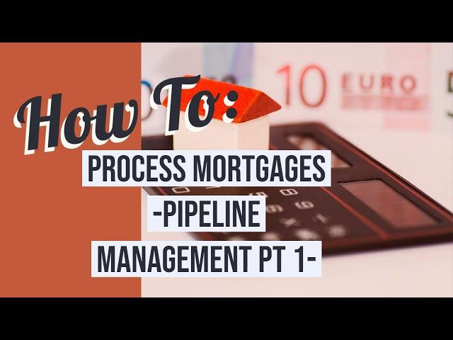 How to Process Mortgage: Pipeline Management Pt1