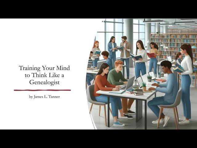 Training Your Mind to Think Like a Genealogist - James Tanner (9 Jun 2024)