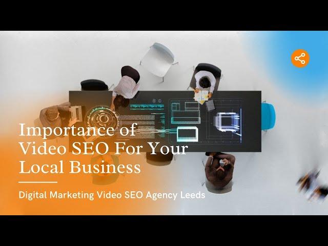  Digital Marketing Video SEO Agency in Leeds - Importance of Video SEO For Your Local Business 