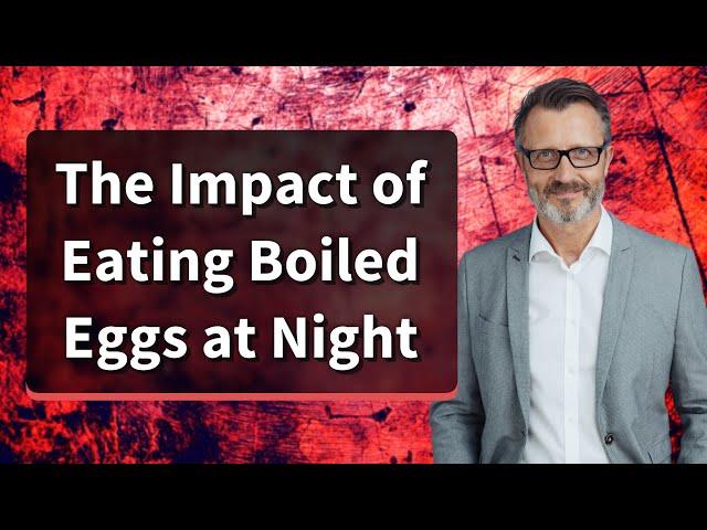 The Impact of Eating Boiled Eggs at Night