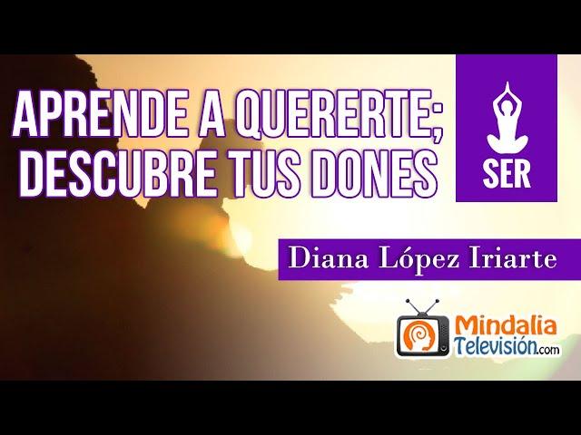 Aprende a quererte; Descubre tus dones, por Diana López Iriarte