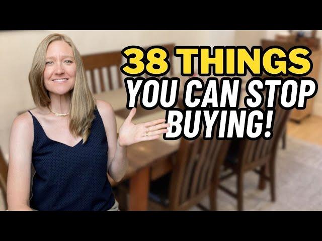 38 THINGS I DON'T BUY ANYMORE (To save money, time and space)