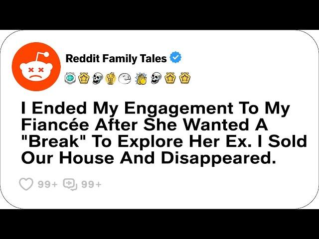 I Ended My Engagement To My Fiancée After She Wanted A "Break" To Explore Her Ex....-Reddit Stories