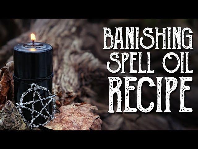 Banishing Spell Oil Recipe - Magical Crafting - Witchcraft, Wicca -Warding and Protection Spell Oil