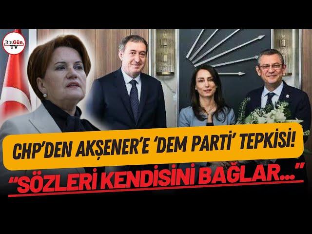 CHP'den Akşener'e dikkat çeken 'DEM Parti' yanıtı!