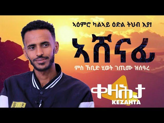 ኣሸናፊ - ንምእማኑ ዝኸብድ ታሪኽ ሂወት - ቀዛሕታ |Ashenafi on Kezahta