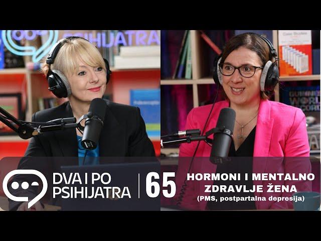 Hormoni i mentalno zdravlje žena (PMS, postpartalna depresija)  | Dva i po psihijatra, ep. 65