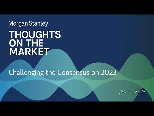 Mike Wilson: Challenging the Consensus on 2023