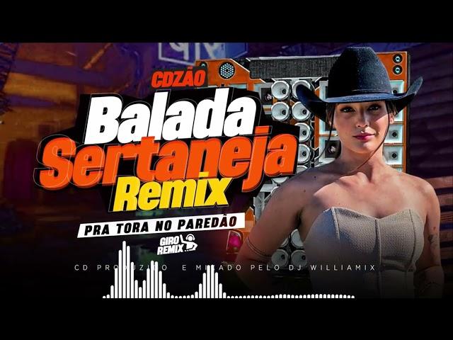 CDZÃO BALADA SERTANEJA REMIX  02 - AS MAIS TOCADAS - PRA TORA NO PAREDÃO - BY DJ WILLIAMIX - 2024 