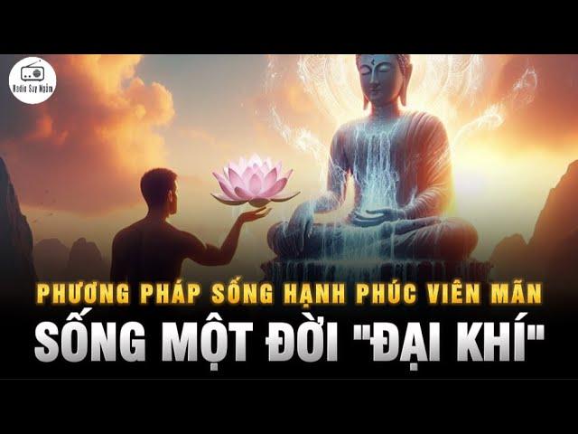 Cách sống MỘT ĐỜI ĐẠI KHÍ theo nhà Phật - Phương pháp sống hạnh phúc viên mãn