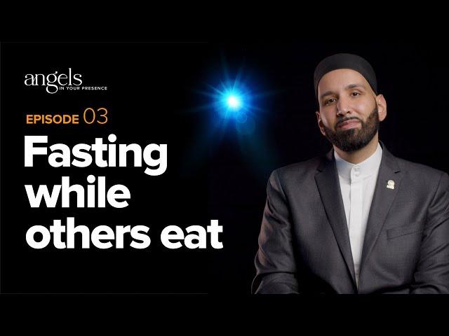 Episode 3: Fasting While Others Eat | Angels in Your Presence with Omar Suleiman