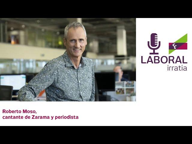 LABORAL irratia 10 - Roberto Moso, cantante de Zarama y periodista