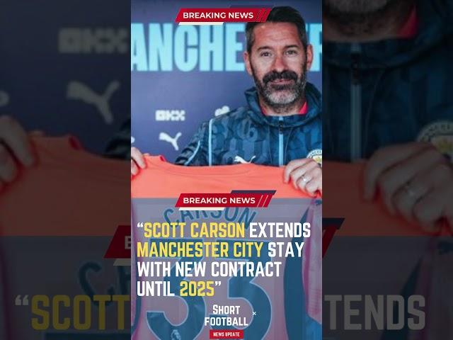 Scott Carson Extends Manchester City Stay with New Contract Until 2025#ShortsFootballNews