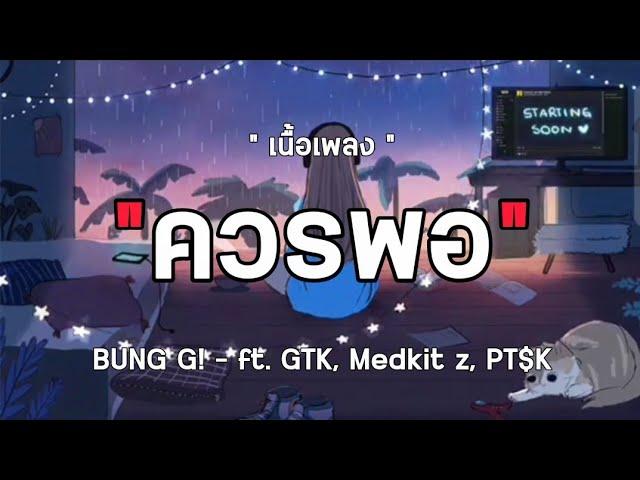 [ เนื้อเพลง ]ควรพอ BUNG G! - ft. GTK, Medkit z, PT$K ,ทิ้งไว้อย่างพอใจ ,หยุดรักเธอไม่ได้แล้ว