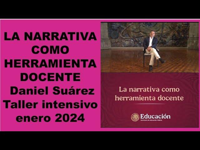 LA NARRATIVA COMO HERRAMIENTA DOCENTE, Daniel Suárez (Taller intensivo, enero 2024).