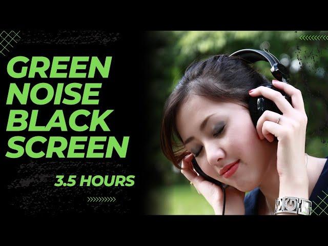 Green Noise Black Screen 3.5 Hours | Meditate, Focus, Study