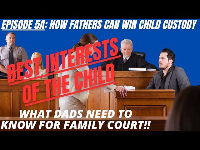 Ep 5A: Best Interests of The Child - What Dads Need To Know for Family Court!!