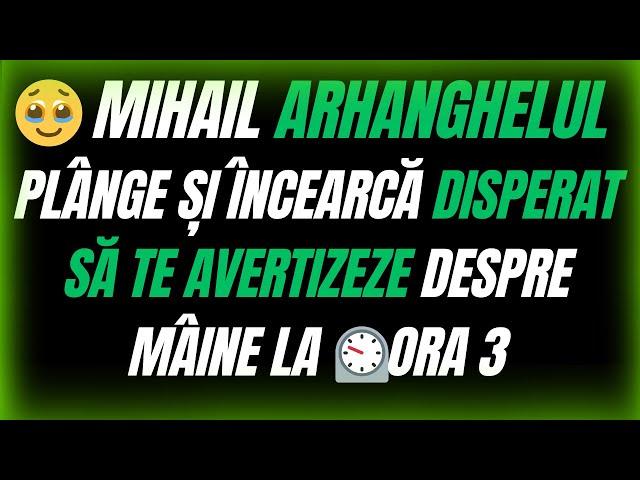  MIHAIL ARHANGHELUL PLÂNGE ȘI ÎNCEARCĂ DISPERAT SĂ TE AVERTIZEZE DESPRE MÂINE LA ⏲️ORA 3