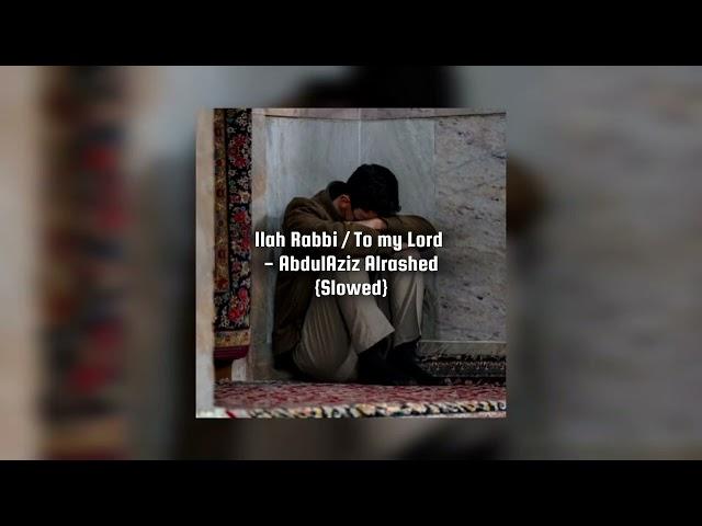 Illah Rabbi/To my Lord [slowed] -AbdulAziz Alrashed