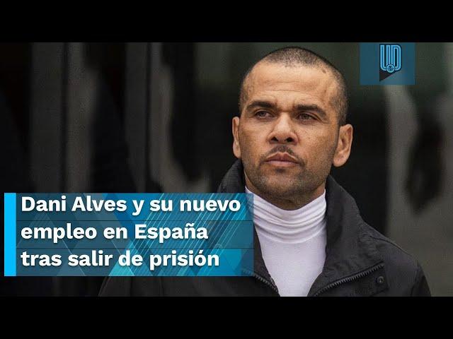 Dani Alves y su nuevo empleo en España tras salir de prisión