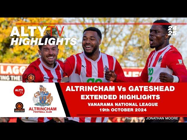 ALTRINCHAM Vs GATESHEAD | Exclusive Alty TV Extended Match Highlights | 19/10/2024