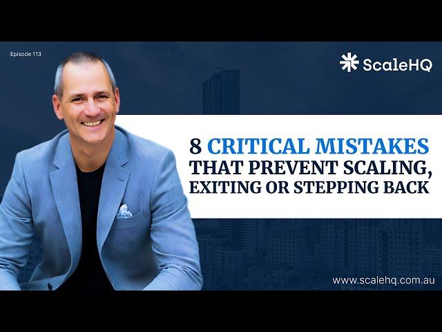 113 - The 8 Critical Mistakes Founders Make That Prevent Scaling, Exiting or Stepping Back. Part 1