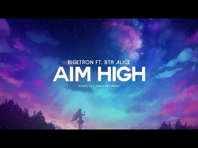 Aim High - Bigetron ft. BTR Alice (Gomez Lx & Rholland Remix)