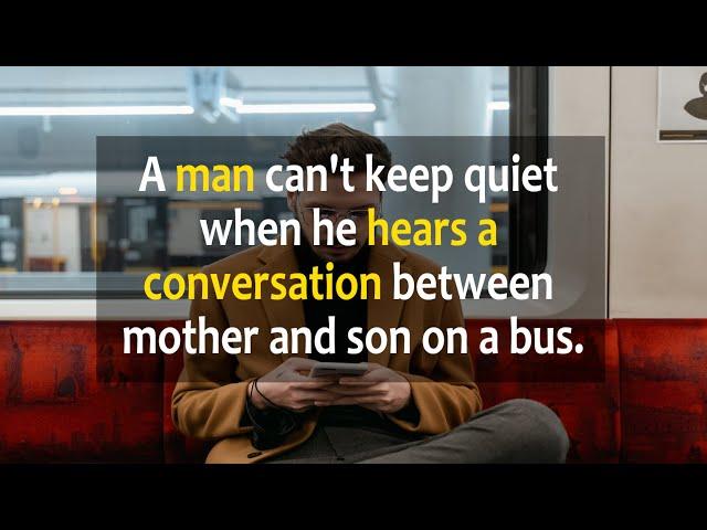 A Man can't keep quit when he hears a conversation between mother and son on a bus.