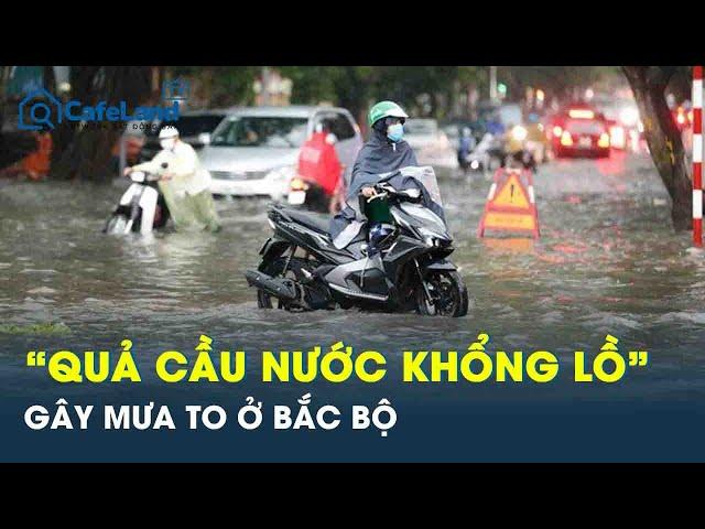 Hiện tượng “dị thường”: Một “quả cầu nước khổng lồ” đang hình thành, gây mưa to ở Bắc Bộ