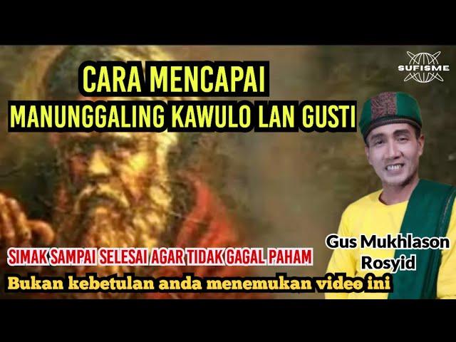 CARA MENCAPAI MANUNGGALING KAWULO LAN GUSTIGUS MUKHLASON ROSYID #hakekat #makrifat #syehsitijenar