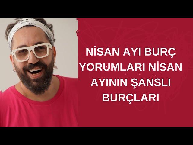 NİSAN AYI BURÇ YORUMLARI NİSAN AYININ ŞANSLI BURÇLARI