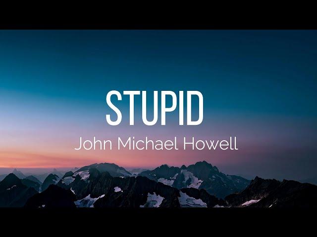 John Michael Howell - stupid (Lyrics)