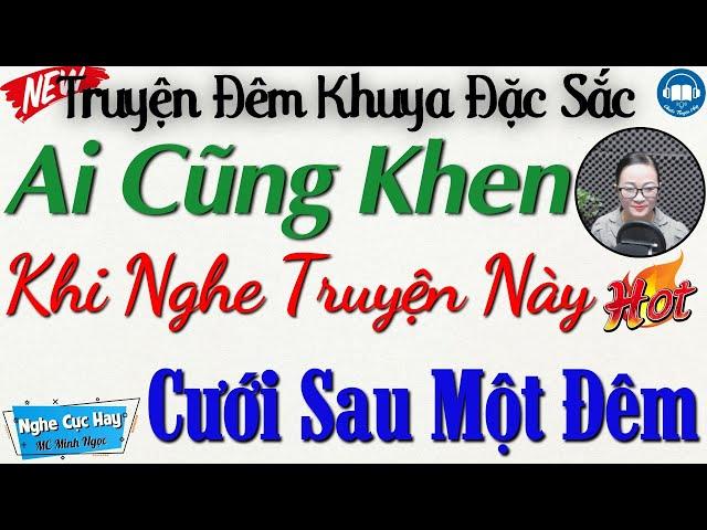 Ai cũng khen hay khi nghe truyện: Cưới Sau Một Đêm | Nghe kể truyện đêm khuya Việt Nam ngủ rất ngon