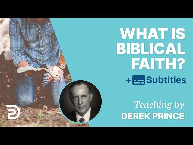 What Is Biblical Faith? | Derek Prince