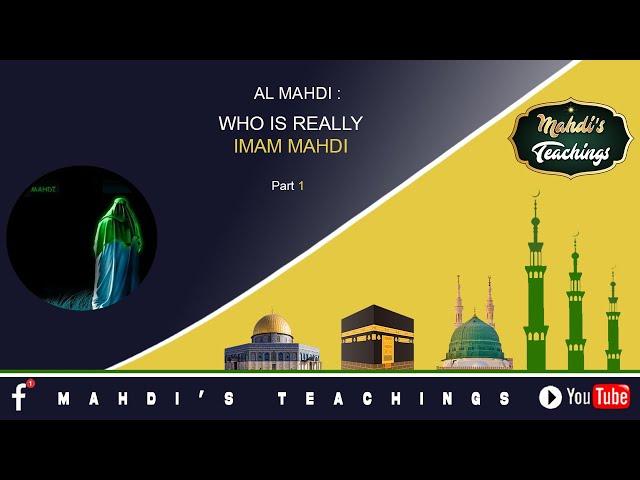 AL MAHDI : WHO IS REALLY IMAM MAHDI- PART 1