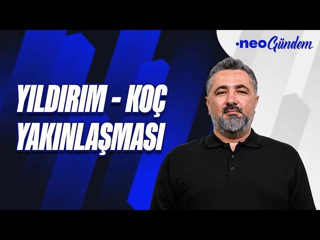 Aziz Yıldırım ile Ali Koç yeniden buluşacak | Serdar Ali Çelikler | NEO Gündem