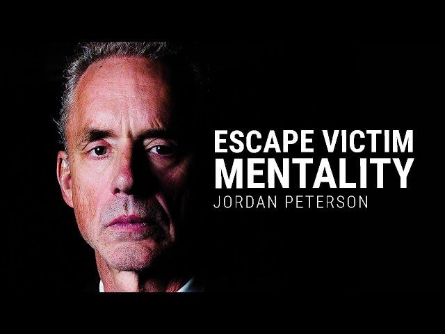 ESCAPE VICTIM MENTALITY - Jordan Peterson