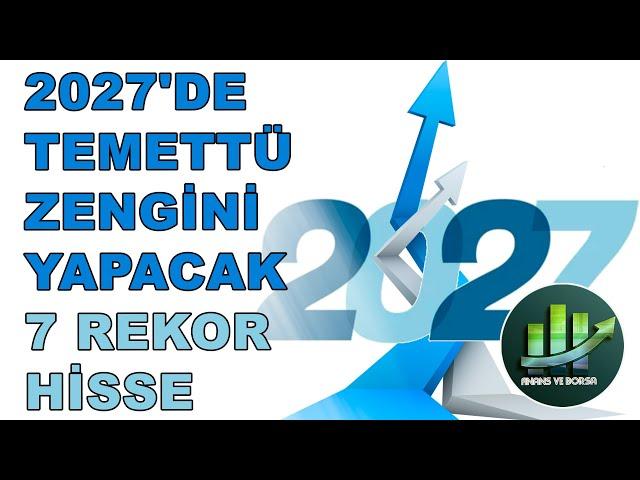 2027'DE TEMETTÜ ZENGİNİ YAPACAK 7 REKOR HİSSE !