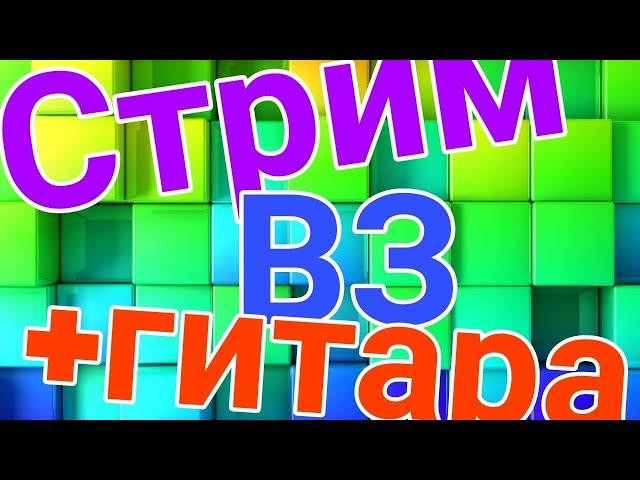 СТРИМ ВЗ + ИГРАЮ НА ГИТАРЕ ПЕСНИ НА ЗАКАЗ /ЗАЛЕТАЙ