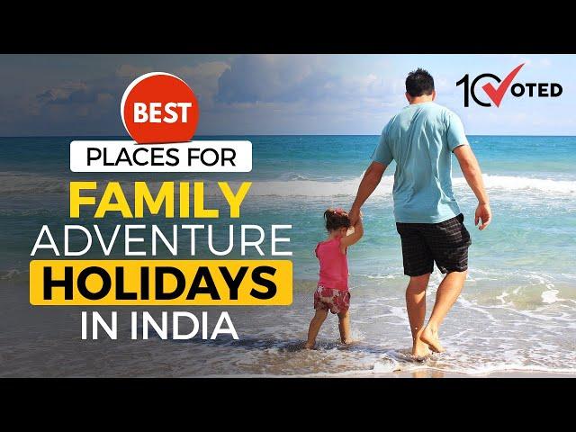 Best Places for Family Adventure Holidays in India