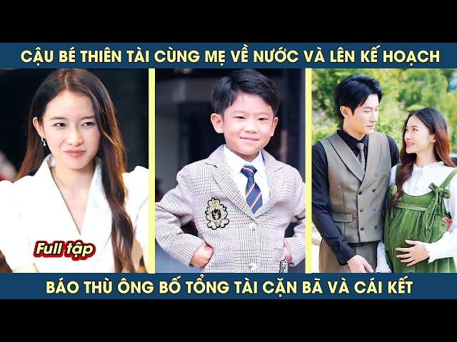 Cậu bé thiên tài cùng mẹ về nước và lên kế hoạch báo thù ông bố tổng tài cặn bã và cái kết