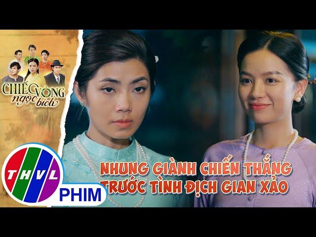 Nhung giành chiến thắng ngoạn mục trước tình địch gian xảo | CHIẾC VÒNG NGỌC BÍCH