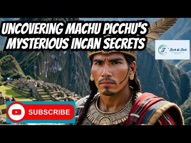 Uncovering Machu Picchu's Mysterious Incan Secrets