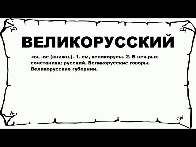 ВЕЛИКОРУССКИЙ - что это такое? значение и описание