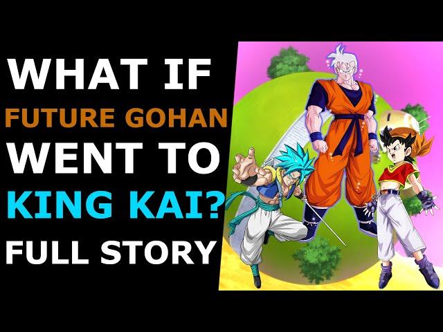 What If Future Gohan Went To King Kai? Full Story|Dragon Ball Z