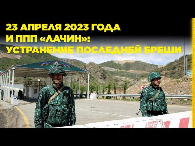 23 апреля 2023 года и ППП «Лачин»: устранение последней бреши