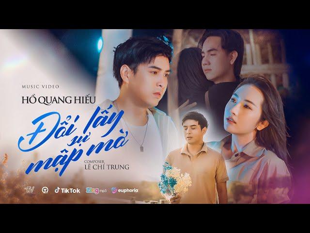 ĐỔI LẤY SỰ MẬP MỜ - HỒ QUANG HIẾU X LÊ CHÍ TRUNG | OFFICIAL MUSIC VIDEO