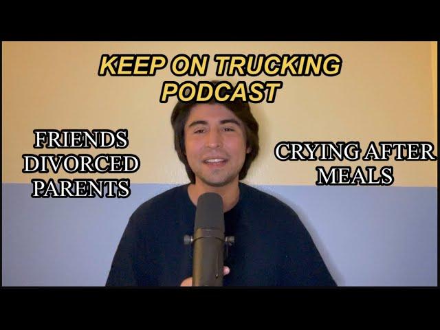 Keep On Trucking Podcast #39 Divorced Parents, Crying after meals