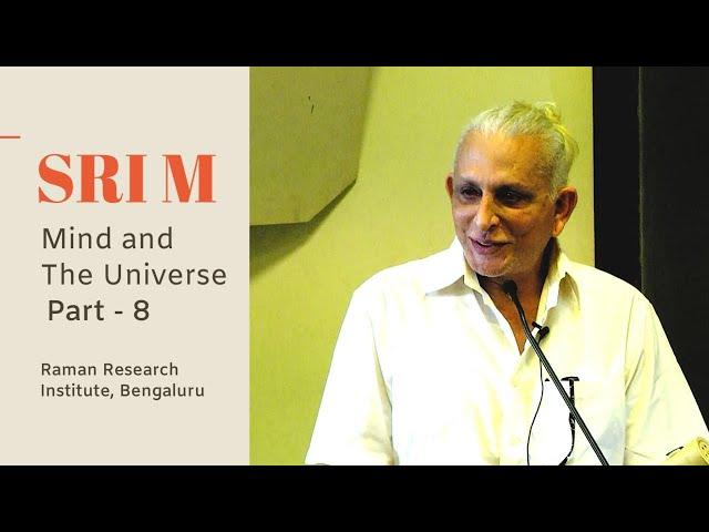 Mind & the Universe | Part 8 | Sri M | Talk at Raman Research Institute, Bengaluru | May 2019